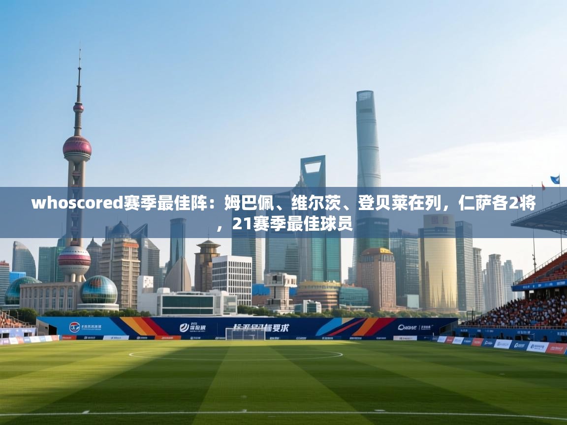 whoscored赛季最佳阵:姆巴佩、维尔茨、登贝莱在列,仁萨各2将,21赛季最佳球员 第1张