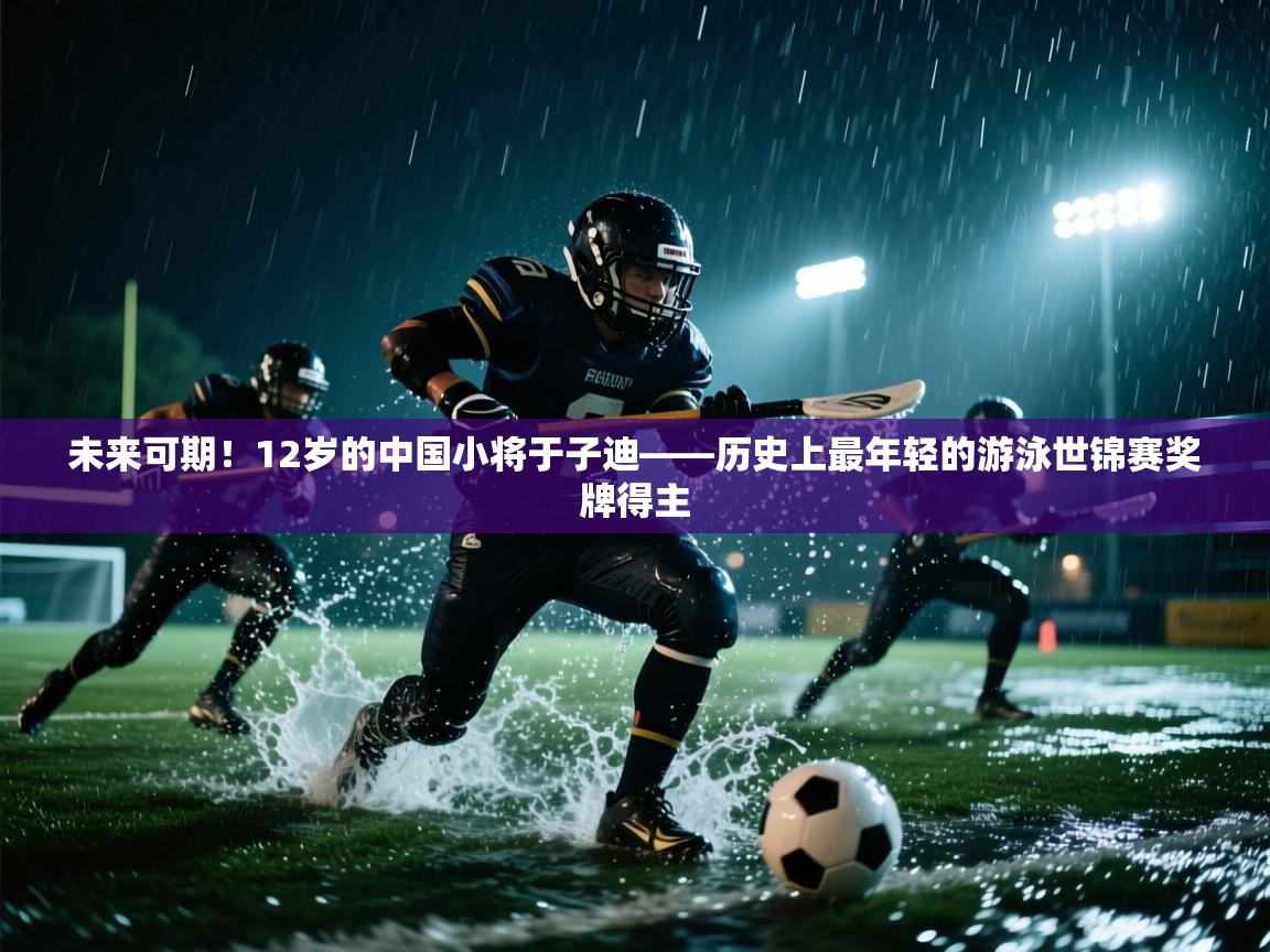 未来可期!12岁的中国小将于子迪——历史上最年轻的游泳世锦赛奖牌得主 第2张