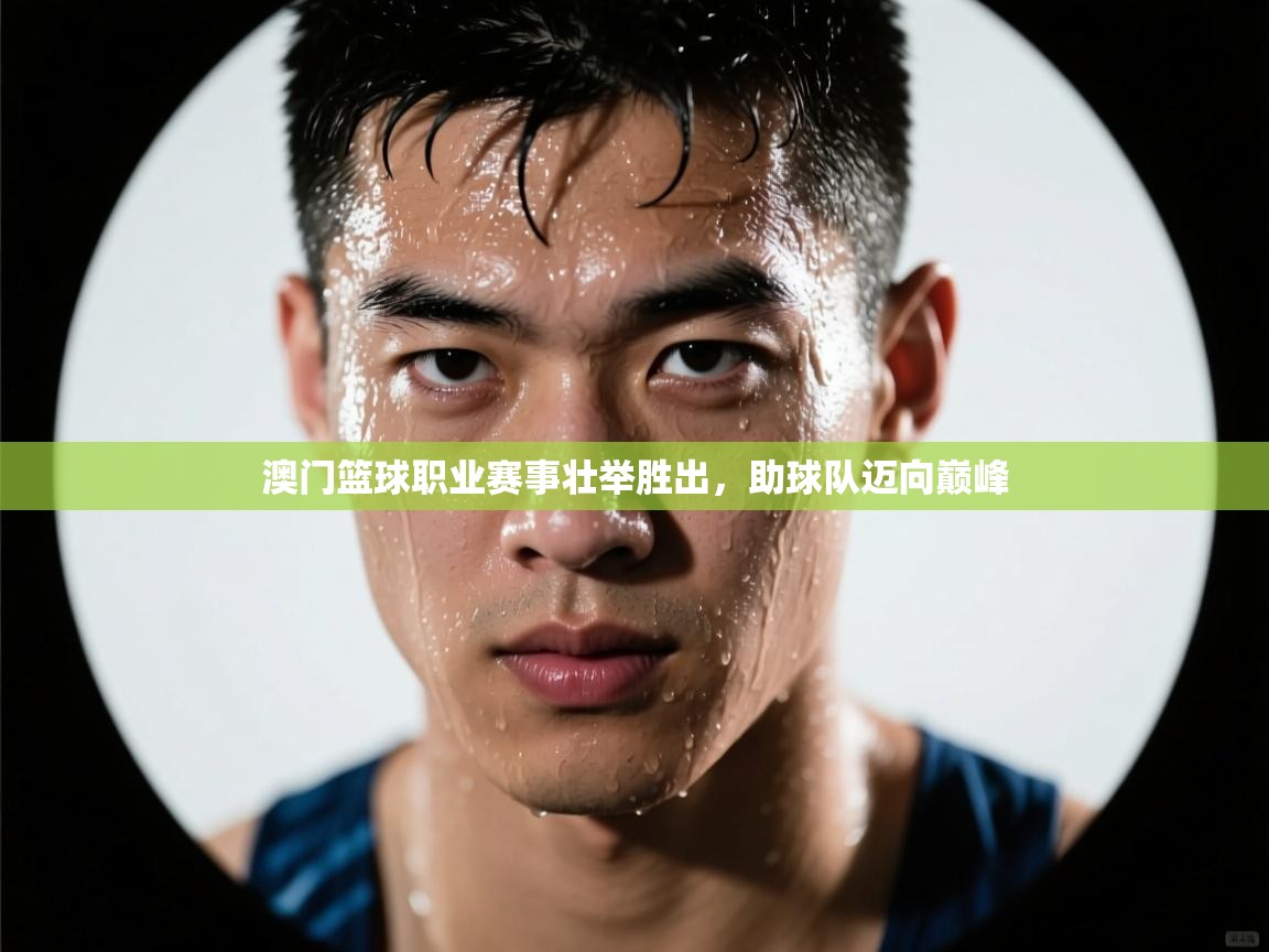 澳门篮球职业赛事壮举胜出，助球队迈向巅峰  第2张