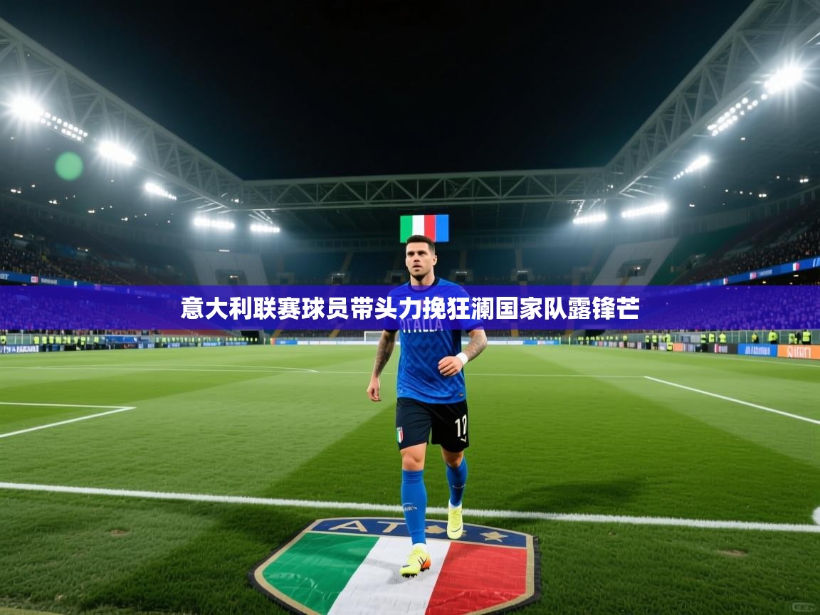 意大利联赛球员带头力挽狂澜国家队露锋芒  第2张