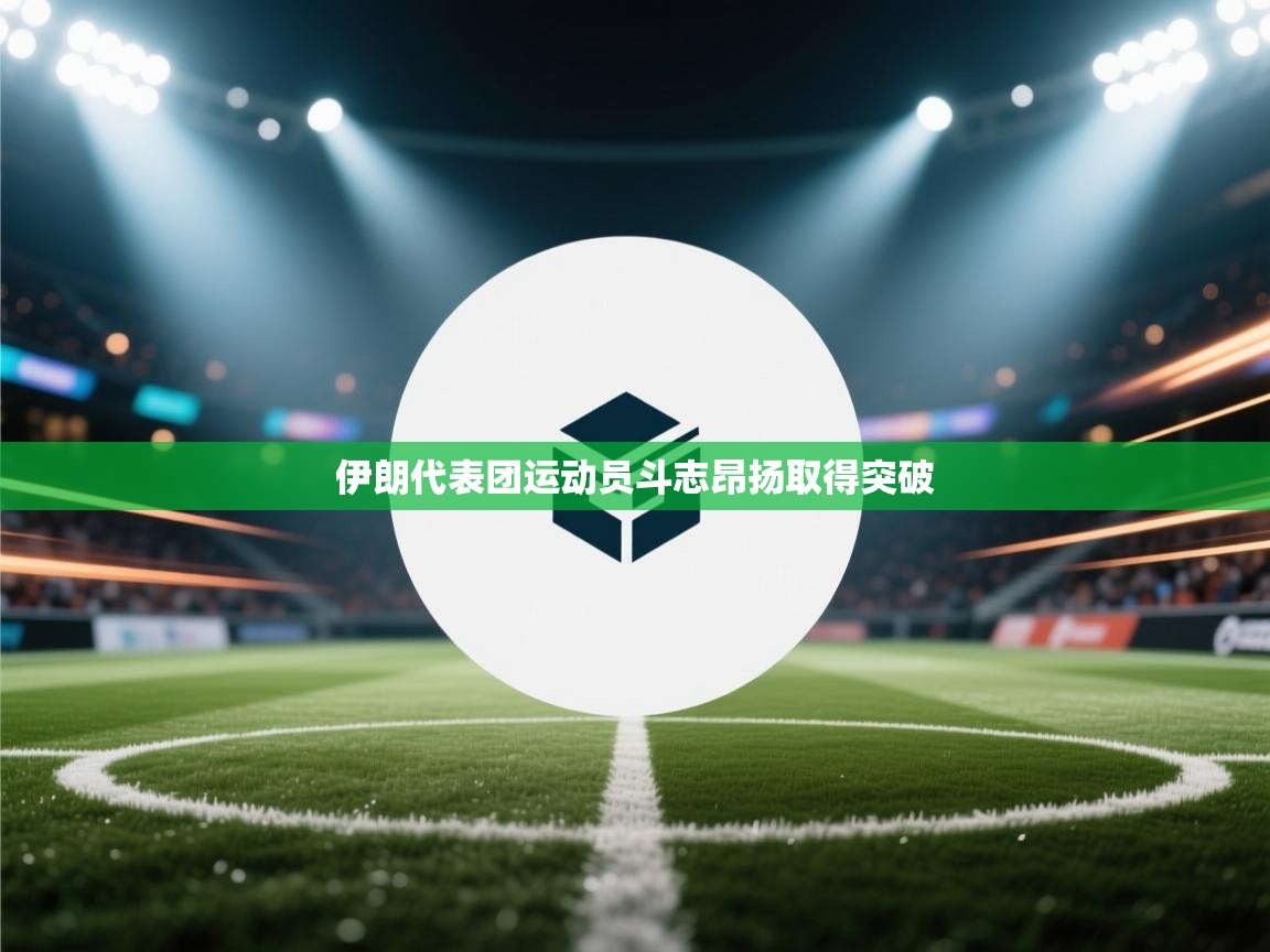 伊朗代表团运动员斗志昂扬取得突破 第1张