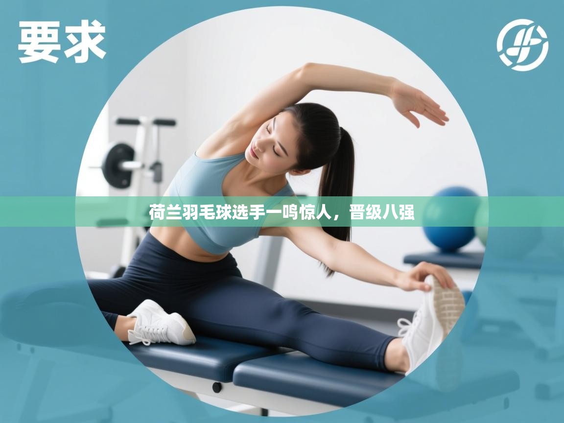 荷兰羽毛球选手一鸣惊人，晋级八强  第1张