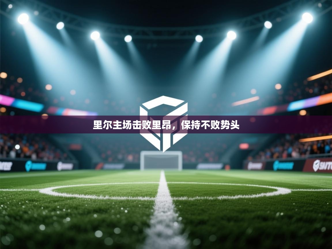 里尔主场击败里昂，保持不败势头  第1张